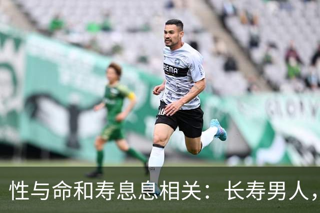 性与命和寿息息相关：长寿男人，一般有这6个特征